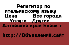 Репетитор по итальянскому языку. › Цена ­ 600 - Все города Услуги » Другие   . Алтайский край,Бийск г.